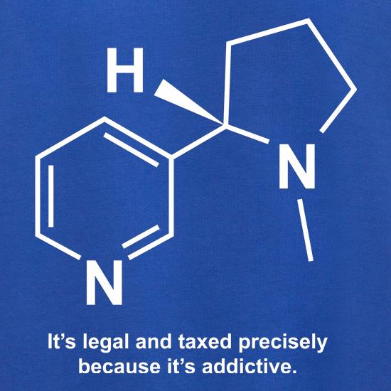Nicotine - It's legal and taxed precisely because it's addictive t shirt